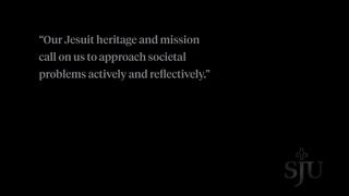 A solid black background with the quote "Our Jesuit heritage and mission call on us to approach societal problems actively and effectively."