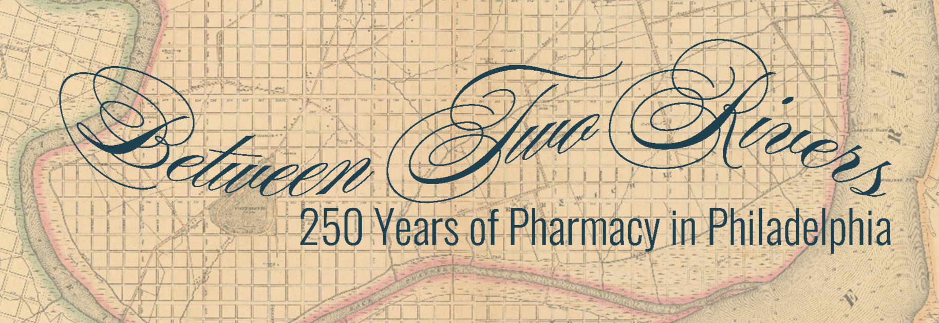 Between 2 Rivers: 250 Years of Pharmacy in Philadelphia